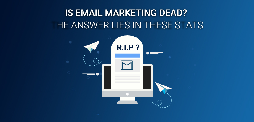 Is Email Marketing Dead? The Answer Lies In These Stats